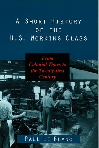 A Short History of the U.S. Working Class From Colonial Times to the Twenty-First Century