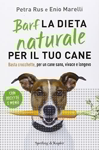 Barf. La dieta naturale per il tuo cane. Basta crocchette, per un cane sano, vivace e longevo
