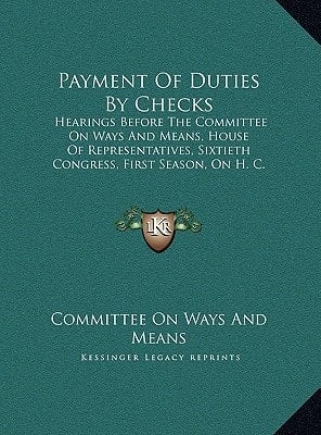 Payment Of Duties By Checks: Hearings Before The Committee On Ways And Means, House Of Representatives, Sixtieth Congress, First Season, On H. C. Res. 15, April 8, 1908 (1908)
