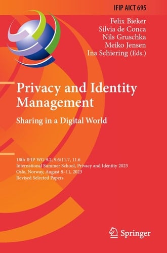 Privacy and Identity Management. Sharing in a Digital World 18th IFIP WG 9.2, 9.6/11.7, 11.6 International Summer School, Privacy and Identity 2023, Oslo, Norway, August 8–11, 2023, Revised Selected Papers