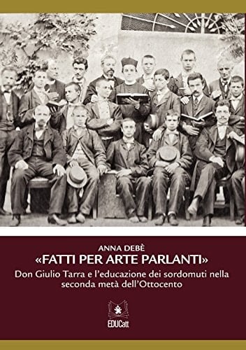 «Fatti per arte parlanti». Don Giulio Tarra e l'educazione dei sordomuti nella seconda metà dell'Ottocento