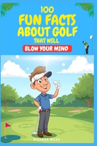 100 Fun Facts About Golf That will Blow Your Mind: Fun, Surprising facts to impress friends on and off the course