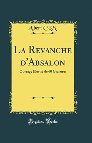 La Revanche d'Absalon Ouvrage Illustré de 60 Gravures (Classic Reprint)