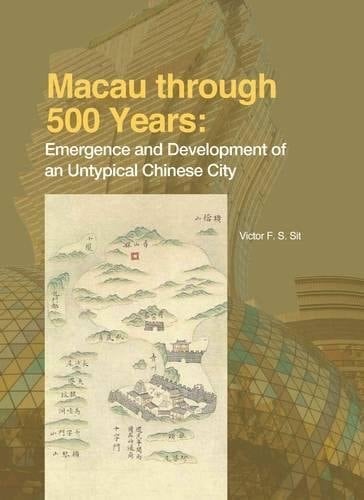 Macau Through 500 Years Emergence and Development of an Untypical Chinese City