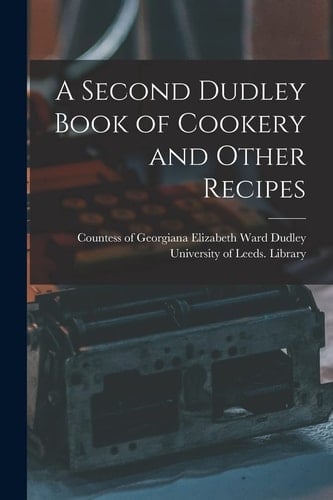 A Second Dudley Book of Cookery and Other Recipes