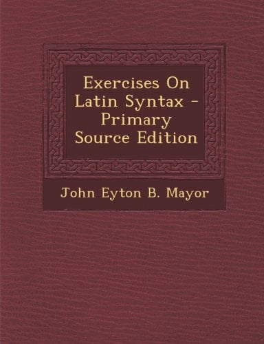 Exercises on Latin Syntax - Primary Source Edition
