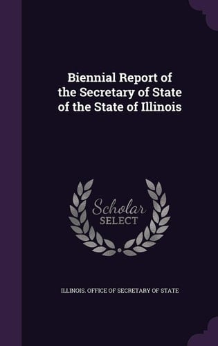 Biennial Report of the Secretary of State of the State of Illinois