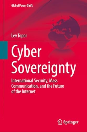 Cyber Sovereignty International Security, Mass Communication, and the Future of the Internet