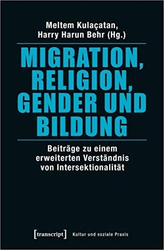 Migration, Religion, Gender und Bildung Beiträge zu einem erweiterten Verständnis von Intersektionalität