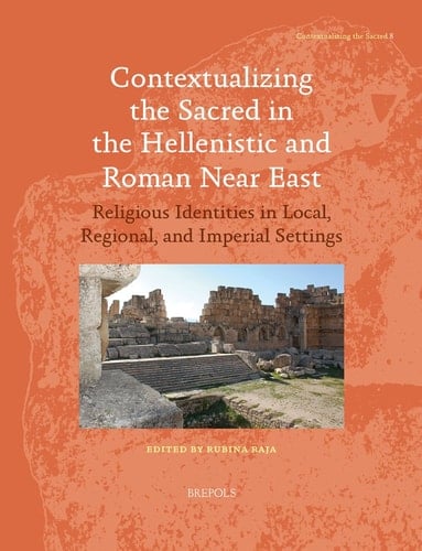 Contextualizing the Sacred in the Hellenistic and Roman Near East Religious Identities in Local, Regional, and Imperial Settings