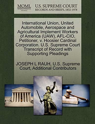 International Union, United Automobile, Aerospace and Agricultural Implement Workers of America (UAW), AFL-CIO, Petitioner, v. Hoosier Cardinal ... of Record with Supporting Pleadings