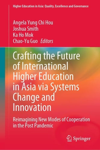 Crafting the Future of International Higher Education in Asia via Systems Change and Innovation Reimagining New Modes of Cooperation in the Post Pandemic