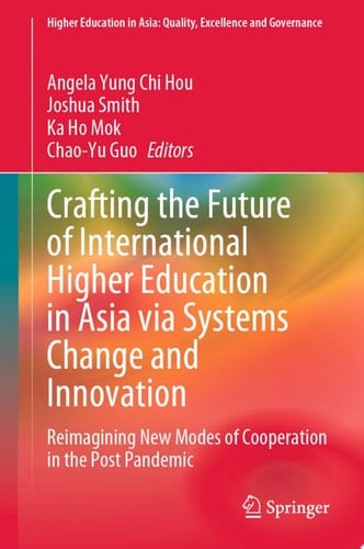 Crafting the Future of International Higher Education in Asia via Systems Change and Innovation Reimagining New Modes of Cooperation in the Post Pandemic