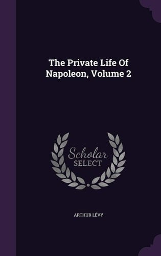 The Private Life of Napoleon, Volume 2