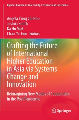 Crafting the Future of International Higher Education in Asia via Systems Change and Innovation Reimagining New Modes of Cooperation in the Post Pandemic