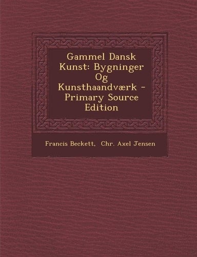 Gammel Dansk Kunst Bygninger Og Kunsthaandværk - Primary Source Edition