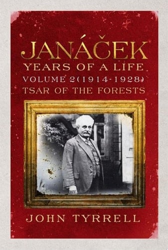 Janacek: Years of a Life Volume 2 (1914-1928) Tsar of the Forests