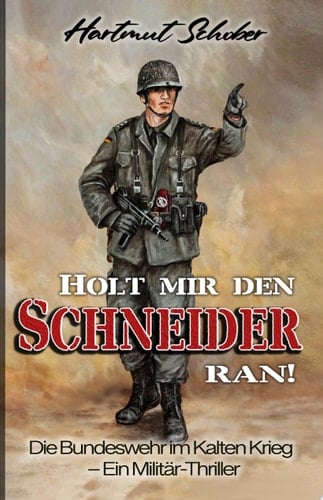 Holt mir den Schneider ran! Die Bundeswehr im Kalten Krieg - Ein Militär-Thriller
