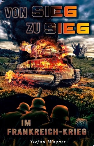 Von Sieg zu Sieg im Frankreich-Krieg Landser im Frankreichfeldzug im 2. Weltkrieg