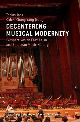 Decentering Musical Modernity Perspectives on East Asian and European Music History