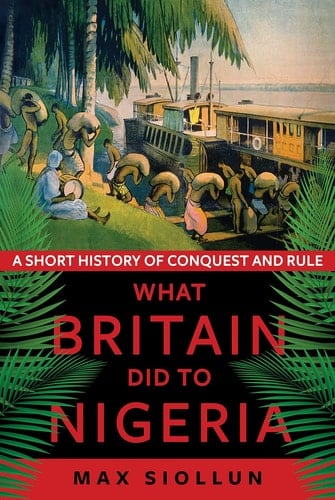 What Britain Did to Nigeria A Short History of Conquest and Rule