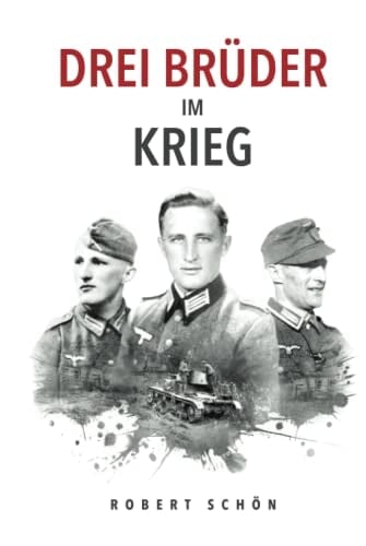 Drei Brüder im Krieg: Ergreifende Feldpost aus dem 2. Weltkrieg (Deutsche Soldaten-Biografien) (German Edition)