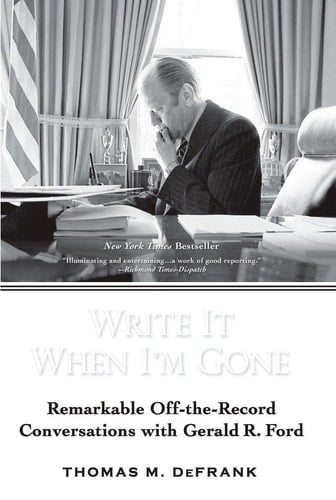 Write it when I'm Gone Remarkable Off-the-record Conversations with Gerald R. Ford