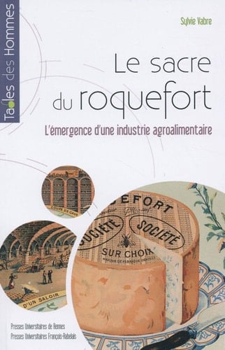 Le sacre du Roquefort l'émergence d'une industrie agroalimentaire : fin XVIIIe siècle-1925