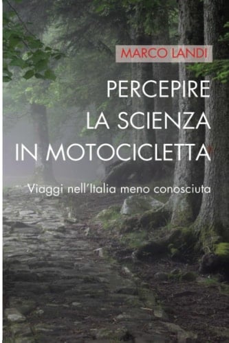Percepire la scienza in motocicletta: Racconti e viaggi di un naturalista nell'Italia meno conosciuta