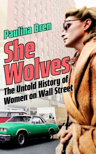 She Wolves The Untold History of Women on Wall Street