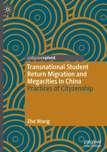 Transnational Student Return Migration and Megacities in China Practices of Cityzenship