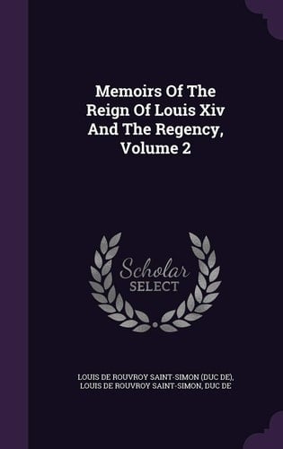 Memoirs of the Reign of Louis XIV and the Regency, Volume 2