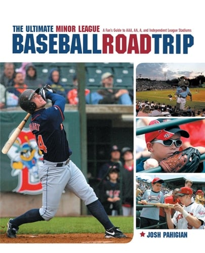 The Ultimate Minor League Baseball Road Trip A Fan's Guide to AAA, AA, A, and Independent League Stadiums