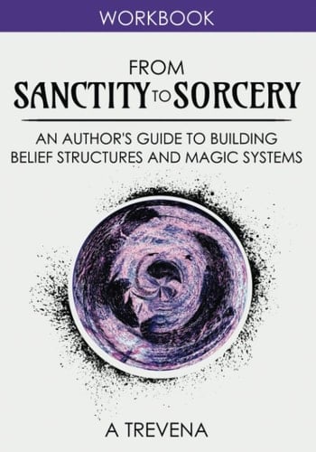 From Sanctity to Sorcery An Author's Guide to Building Belief Structures and Magic Systems