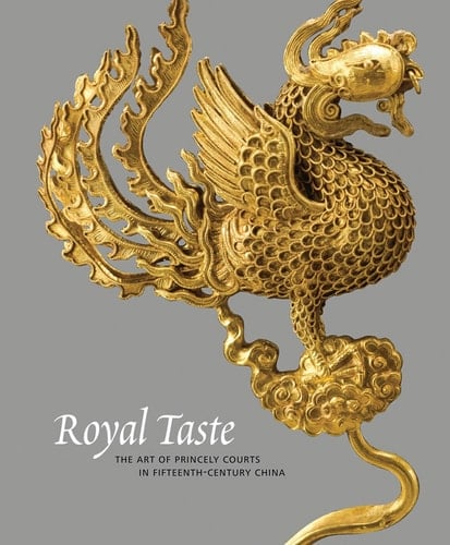 Royal Taste The Art of Princely Courts in Fifteenth-century China