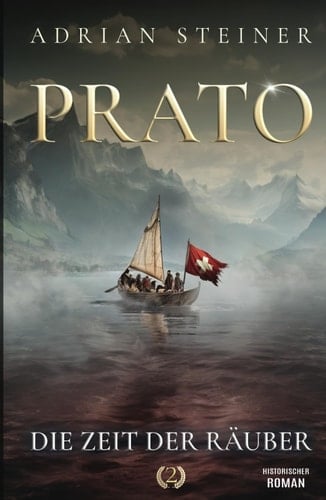 Prato Band 2 – Die Zeit der Räuber: Historischer Roman über die Schweiz im Mittelalter (Schweizer Mittelalter Saga) (German Edition)
