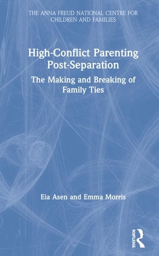 High-Conflict Parenting Post-Separation The Making and Breaking of Family Ties