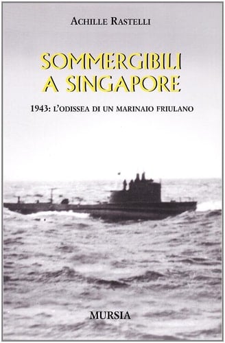 Sommergibili a Singapore 1943, l'odissea di un marinaio friulano