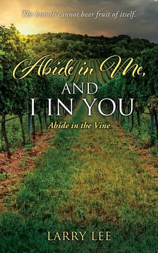 Abide in Me, and I in You Abide in the Vine