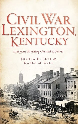 Civil War Lexington, Kentucky Bluegrass Breeding Ground of Power