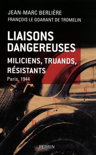 Liaisons dangereuses miliciens, truands, résistants, Paris 1944