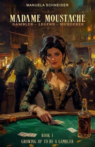 Madame Moustache - Gambler - Legend - Murderer Book 1 Growing Up to be a Gambler