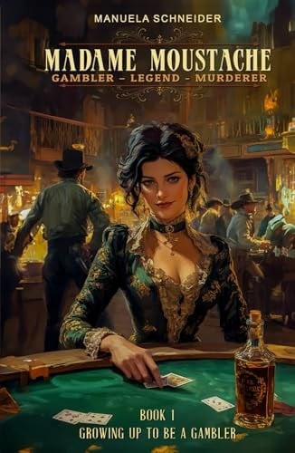 Madame Moustache - Gambler - Legend - Murderer: Book 1 Growing up to be a gambler