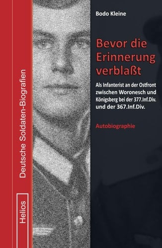 Bevor die Erinnerung verblaßt: Als Infanterist an der Ostfront zwischen Woronesch und Königsberg bei der 377. Inf.Div. und der 367. Inf.Div. (Deutsche Soldaten-Biografien) (German Edition)