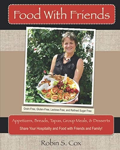 Food with Friends Delicious Grain-Free, Lactose-Free, and Refined-Sugar Free Dishes to Share with Friends