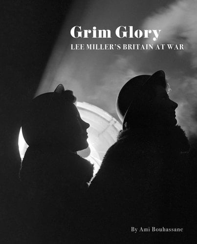 Grim Glory Lee Miller's Britain at War