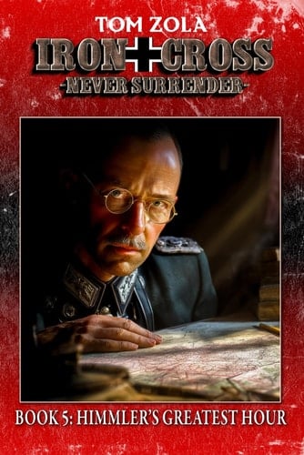 Iron Cross – Never Surrender! Book 5: Himmler's Greatest Hour (Alternate History Novel) (Alternate History Series "Iron Cross – Never Surrender!")