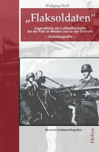 „Flaksoldaten“: Jugendliche als Luftwaffenhelfer bei der Flak im Westen und an der Ostfront (Deutsche Soldaten-Biografien) (German Edition)