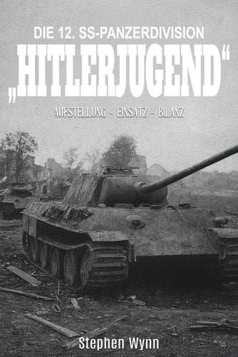 Die 12. SS-Panzerdivision "Hitlerjugend" Entstehung-Einsatz-Bilanz