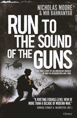 Run to the Sound of the Guns The True Story of an American Ranger at War in Afghanistan and Iraq